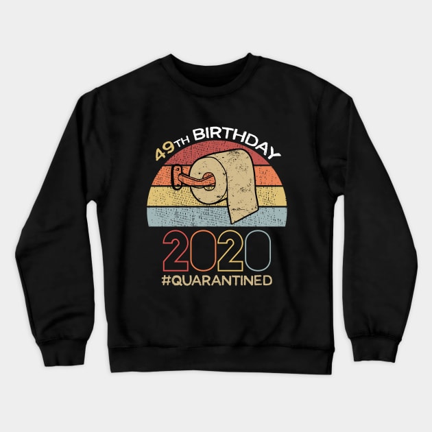 49th Birthday 2020 Quarantined Social Distancing Funny Quarantine Crewneck Sweatshirt by DragonTees